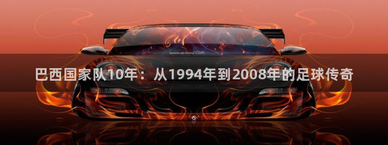 看世界杯：巴西国家队10年：从1994年到2008年的足球传奇